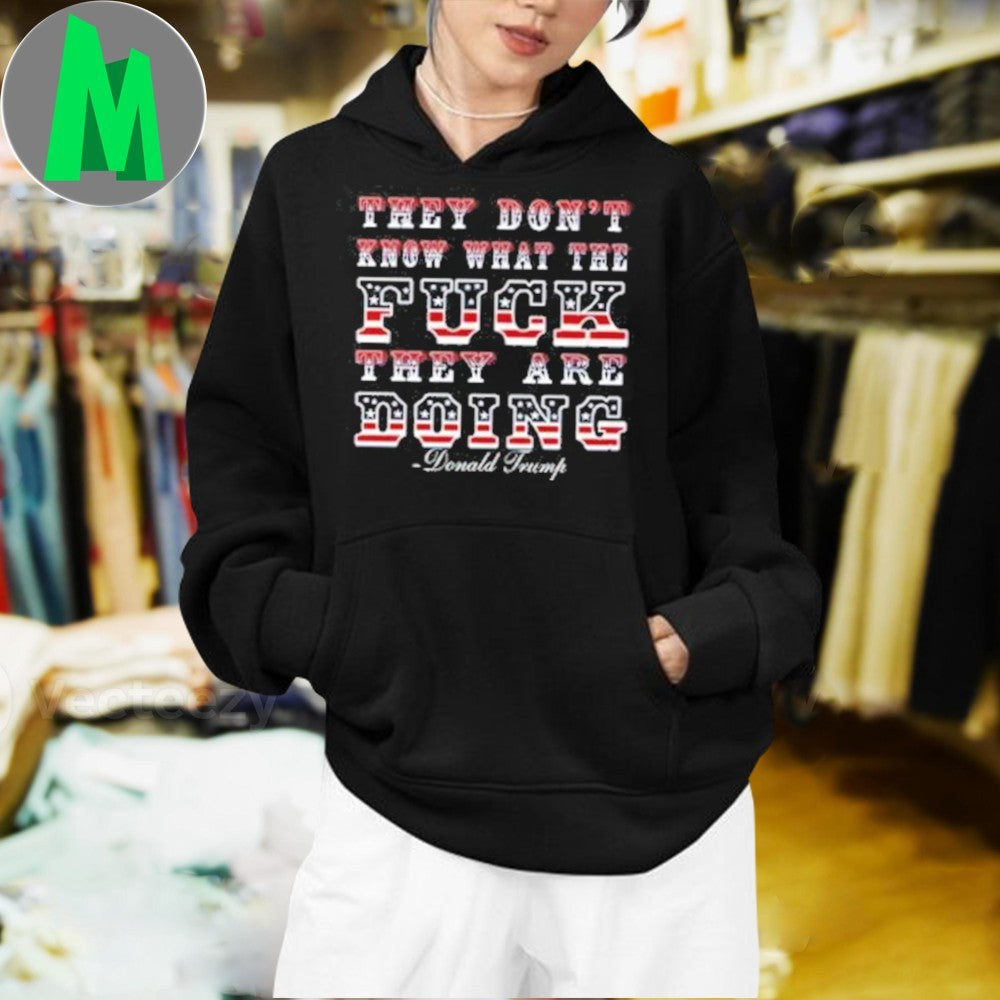 Design Donald Trump They Don’t Know What They’re Doing US Flag Quote T-Shirt
