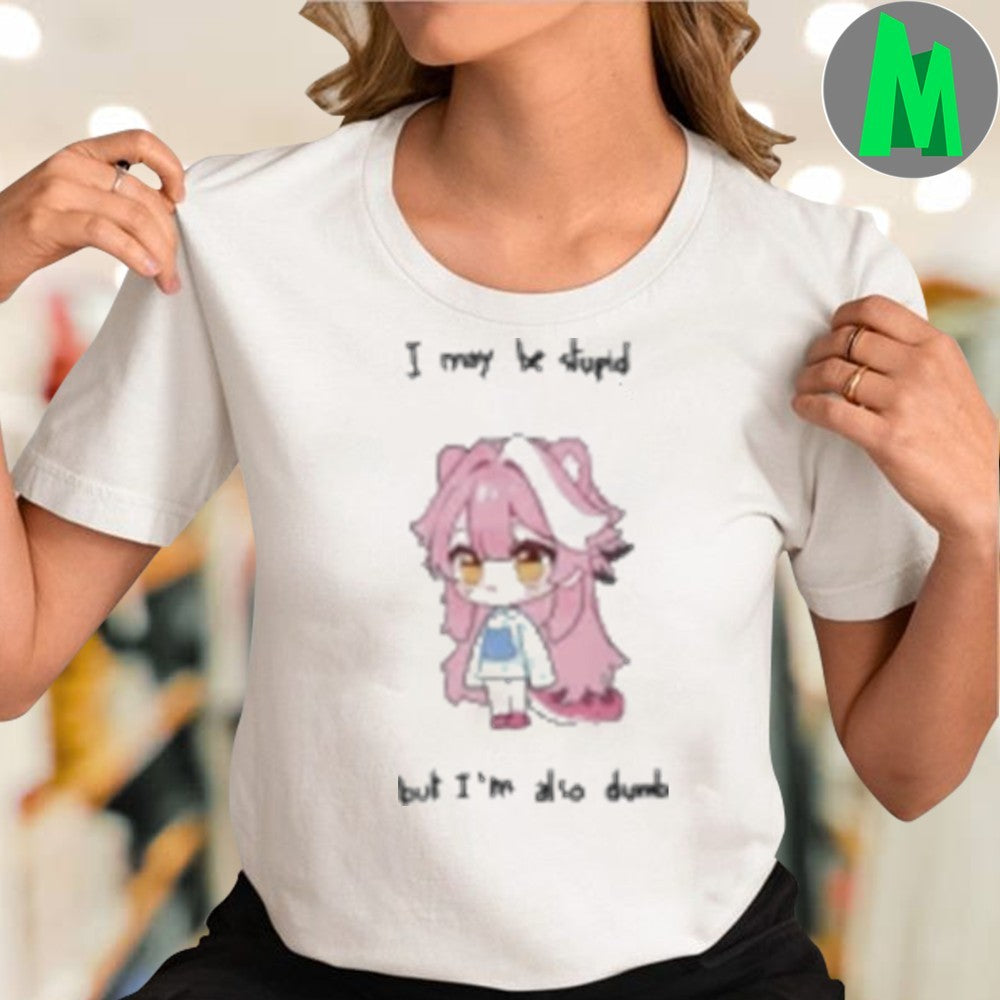 Design I May Be Stupid But I’m Also Dumb Anime Girl Graphic T-Shirt