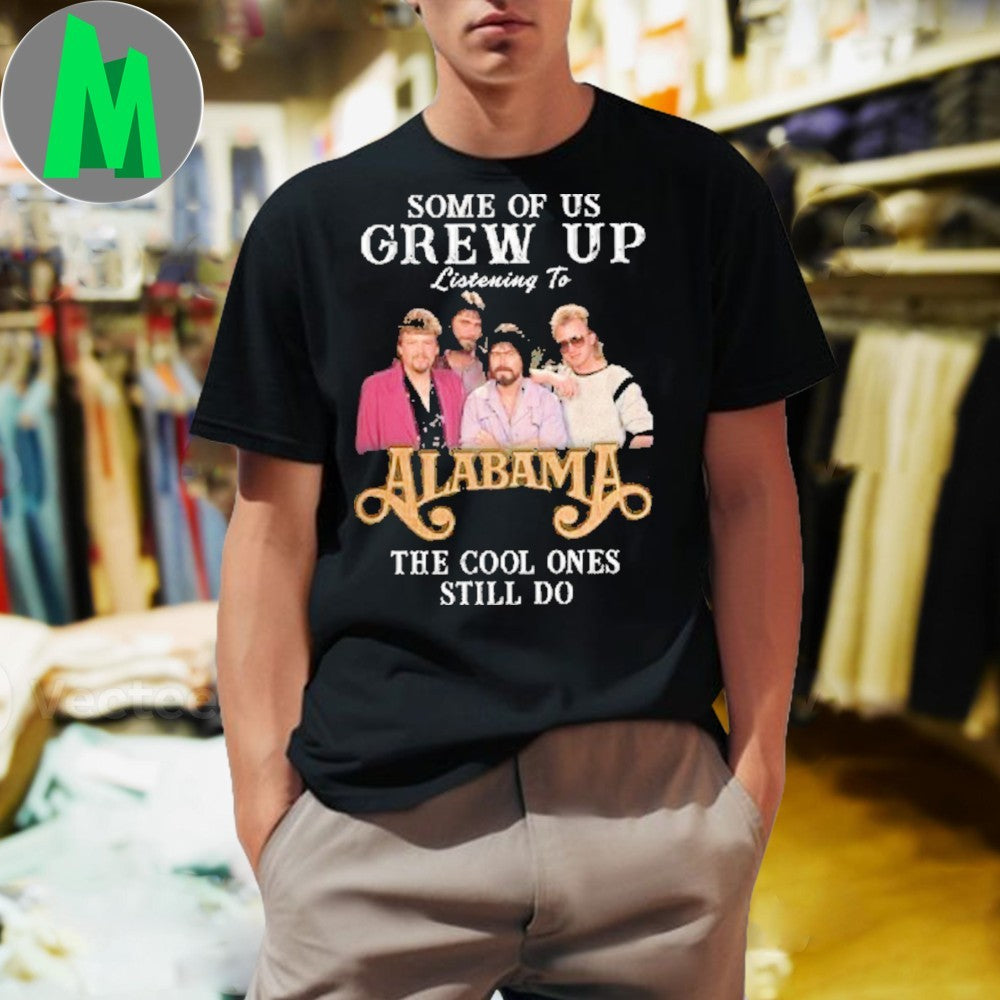 Design Some Of Us Grew Up Listening To Alabama The Cool Ones Still Do Shirt