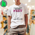 Design Unemployed But Her Feet Gave Me A Job Funny Novelty Adult Humor Graphic T-Shirt