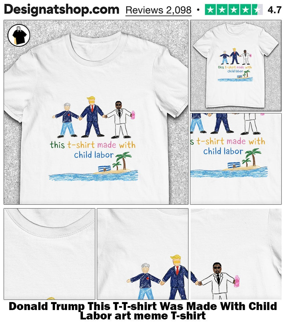 Donald Trump This T-shirt Was Made With Child Labor art meme shirt