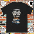 Donald Trump political satire if he wants his face on money bring back the penny shirt