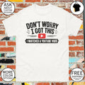 Don’t worry I got this I watched a youtube video shirt