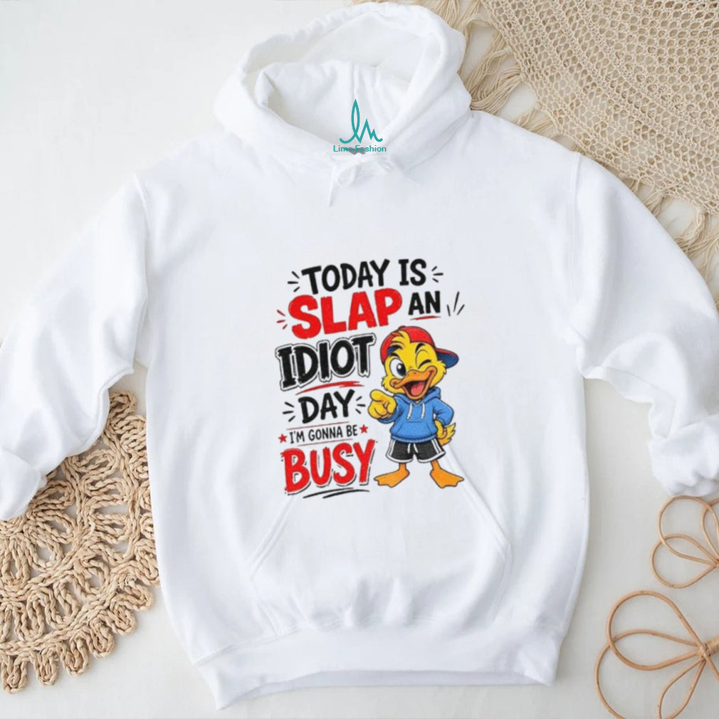 Duck today is slap an idiot day I’m gonna be busy shirt