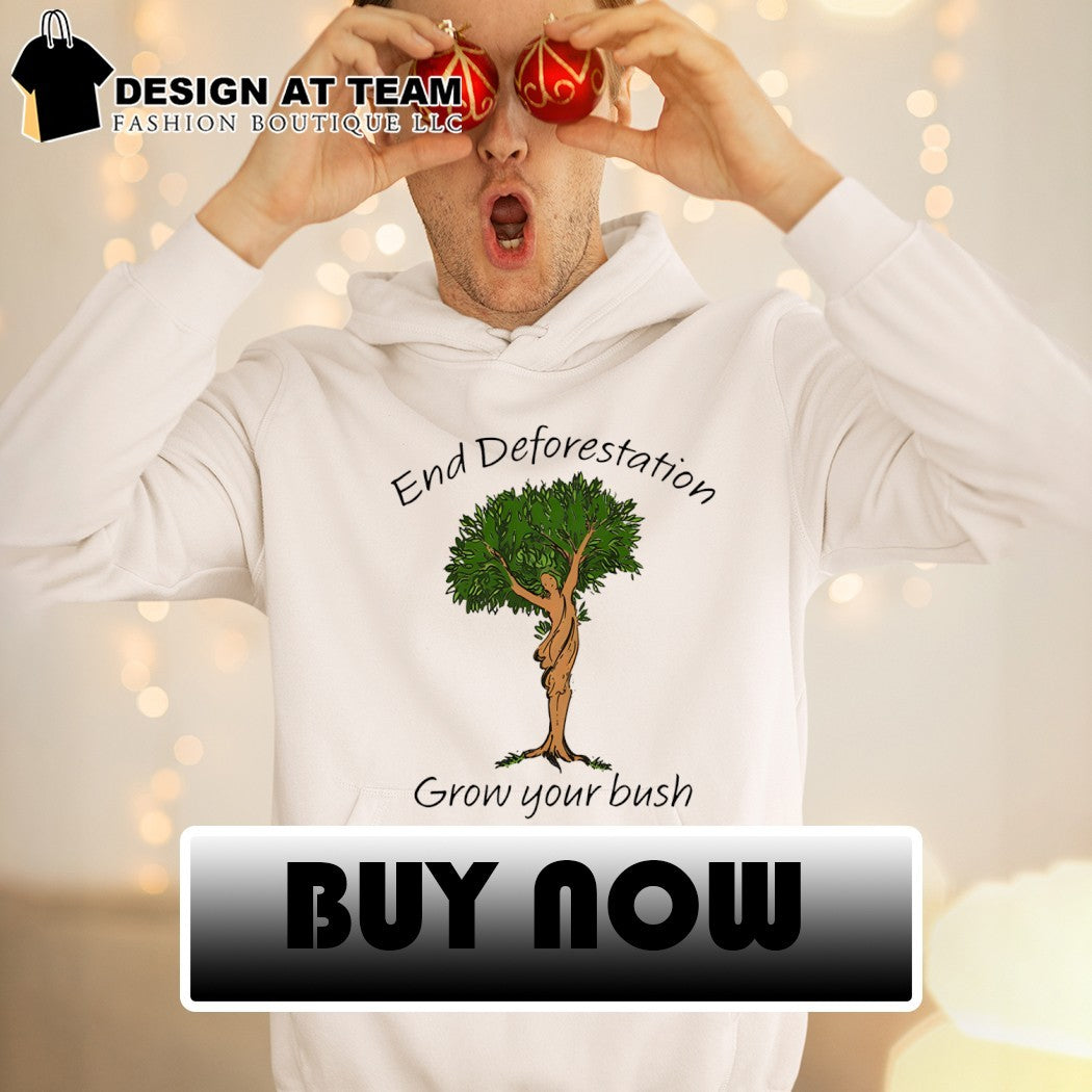 End deforestation grow your bush tree shirt