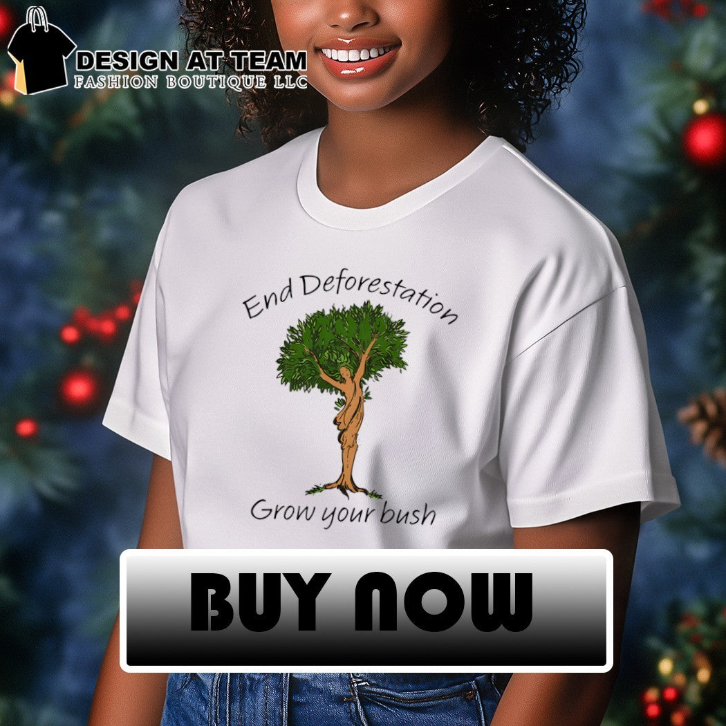 End deforestation grow your bush tree shirt