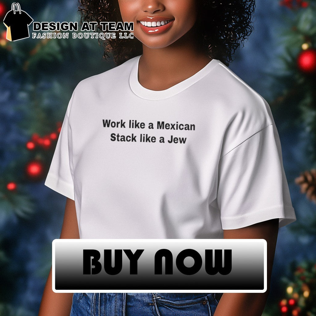 Ethnic motivation quote Work like a Mexican Stack like a Jew shirt