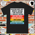 Fascism does not arrive saying I am fascism it arrives saying law and order border security anti-woke shirt