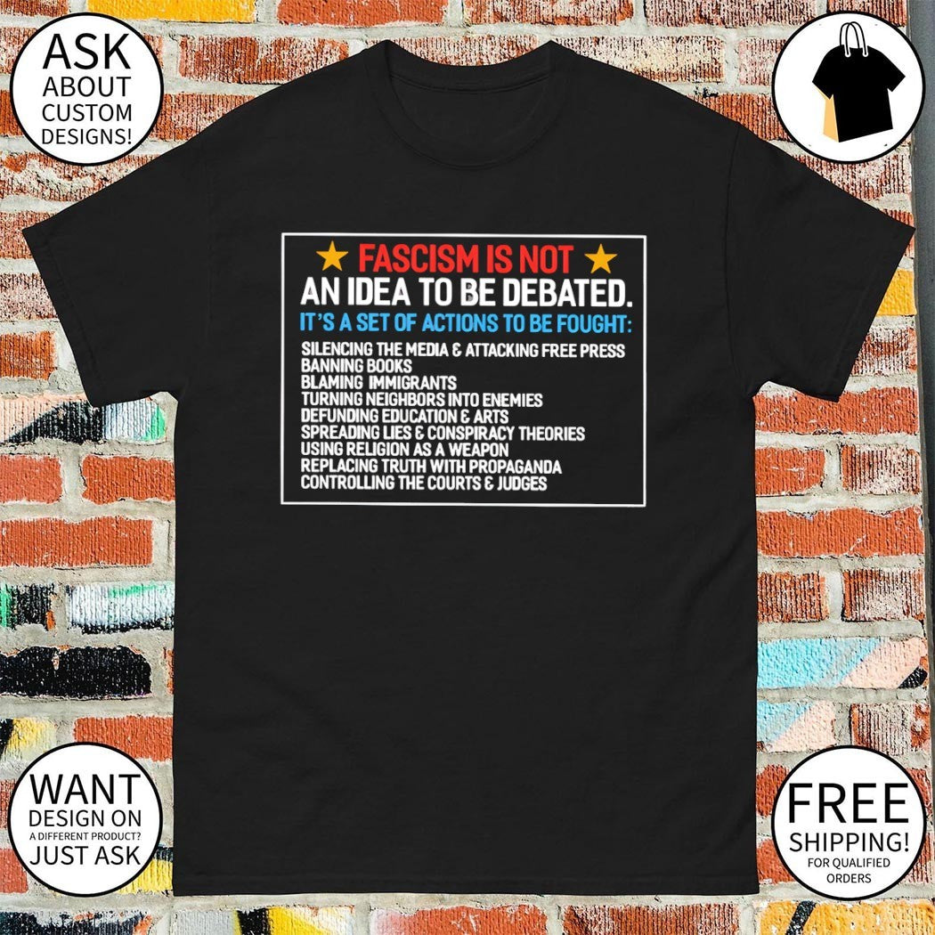 Fascism is not an idea to be debated it’s a set of actions to be fought shirt