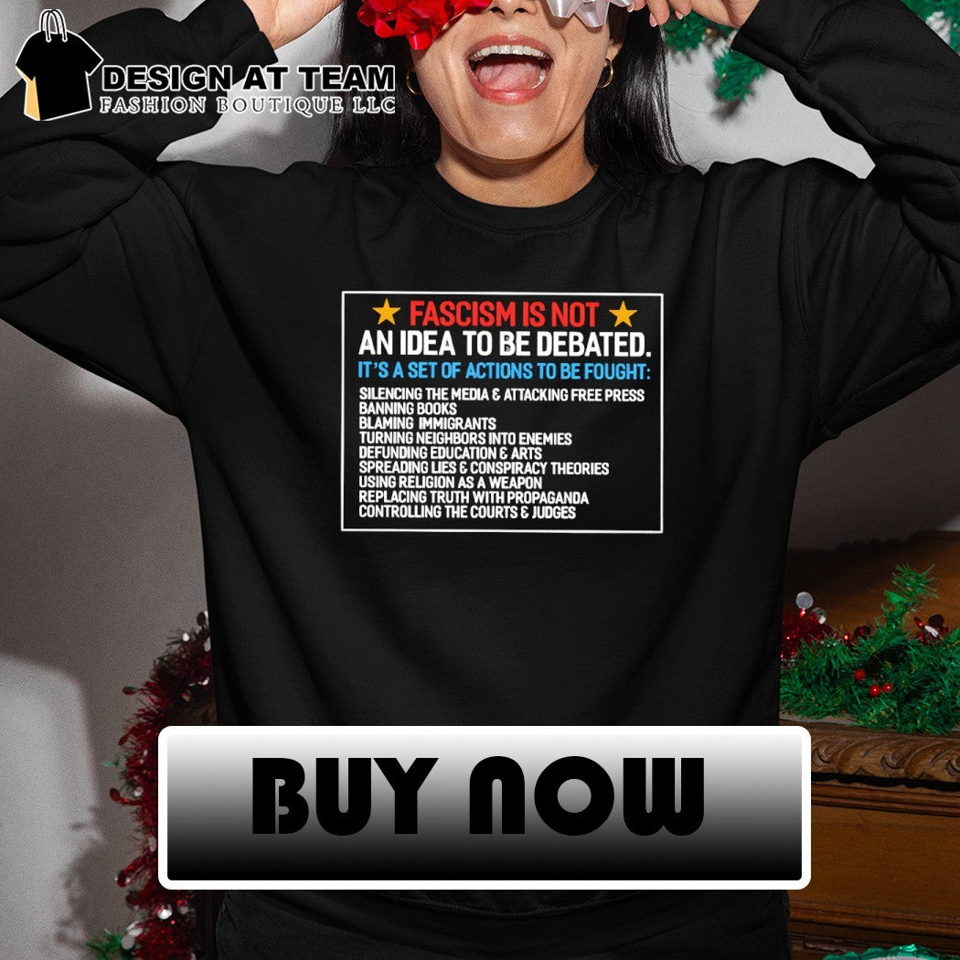 Fascism is not an idea to be debated it’s a set of actions to be fought shirt