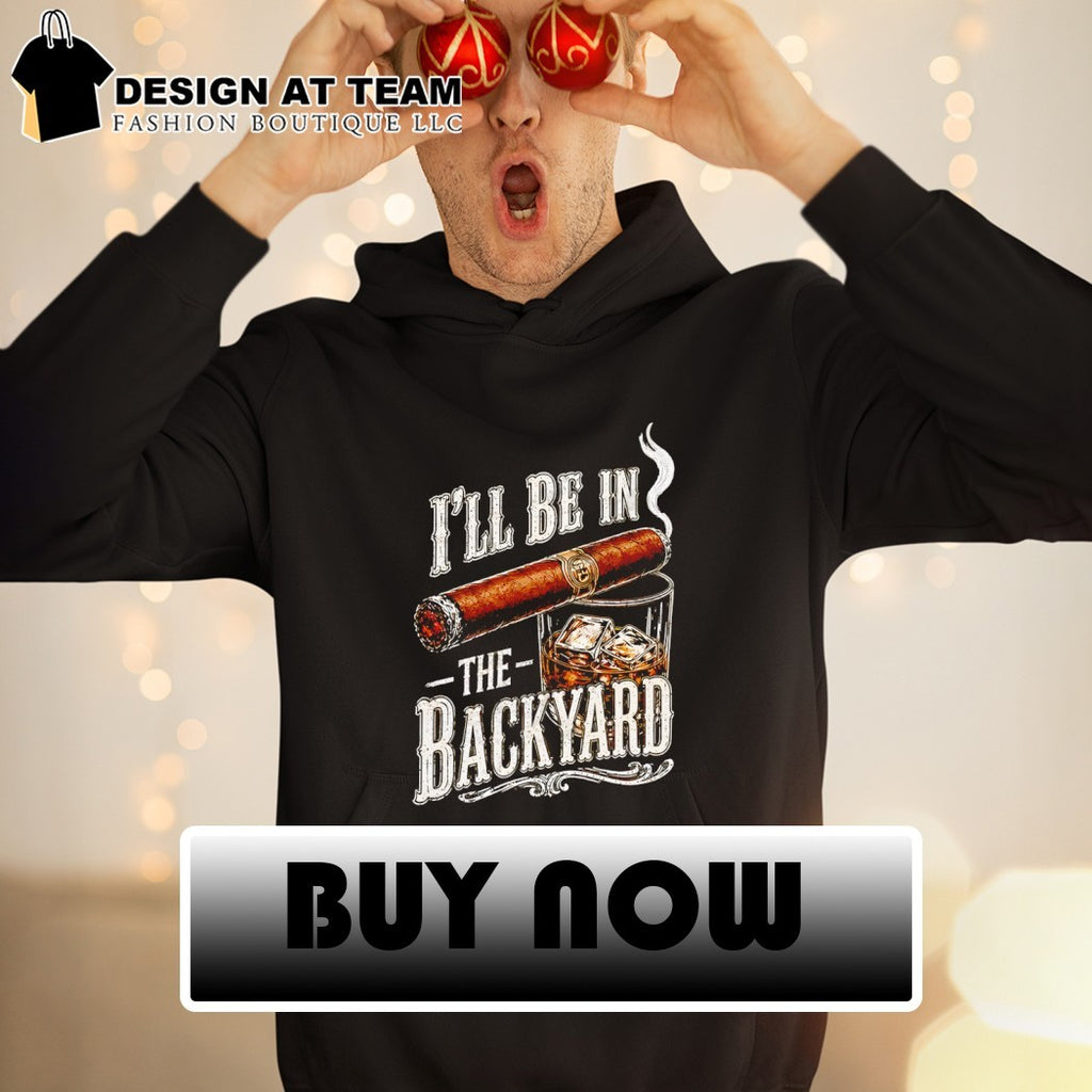 Father’s Day Whiskey Cigar I’ll Be in the Backyard shirt