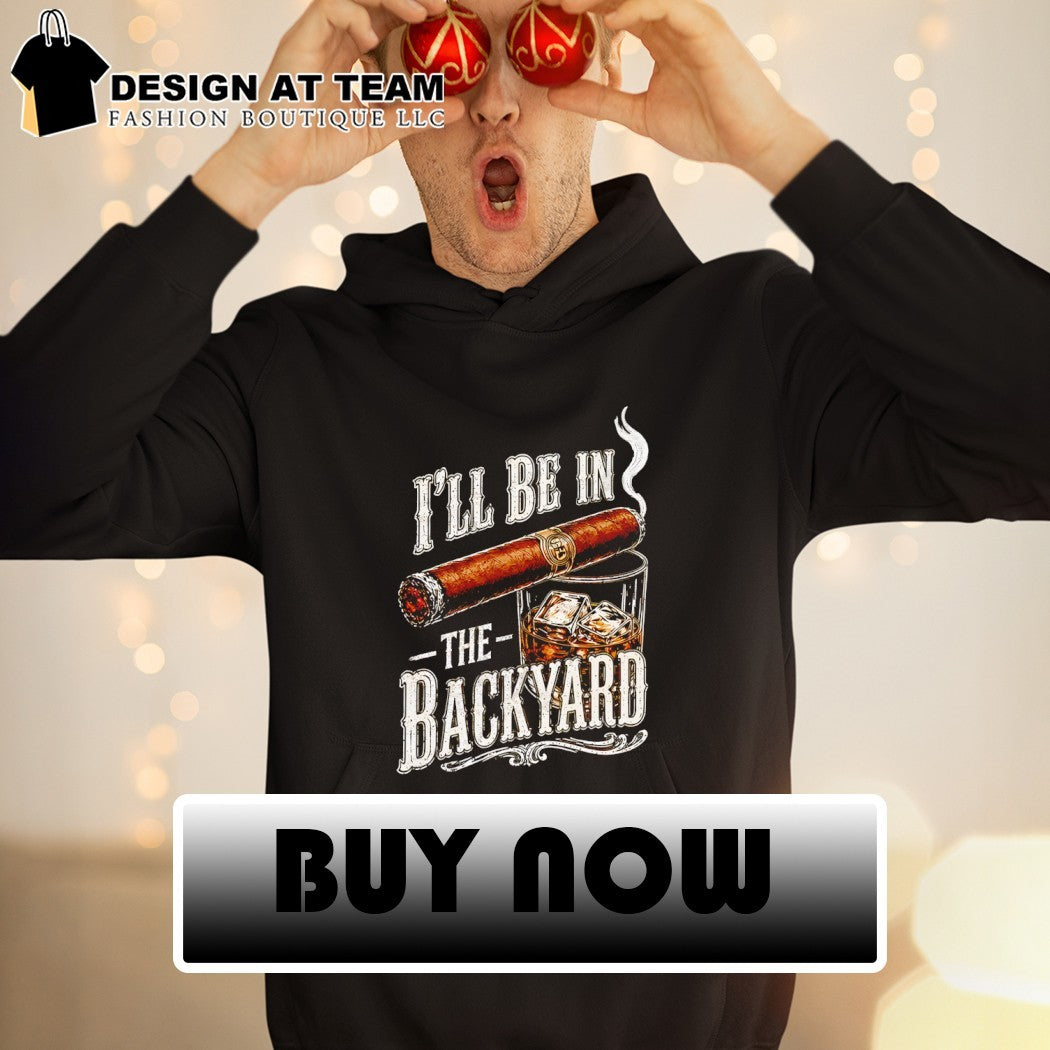 Father’s Day Whiskey Cigar I’ll Be in the Backyard shirt