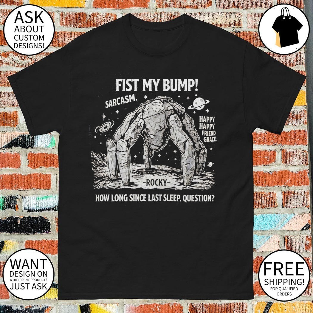 Fist My Bump Project Hail Mary Rocky Alien How Long Since Last Sleep Question shirt