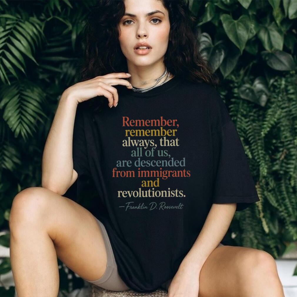 Franklin D Roosevelt Descended From Immigrants And Revolutionists Shirt