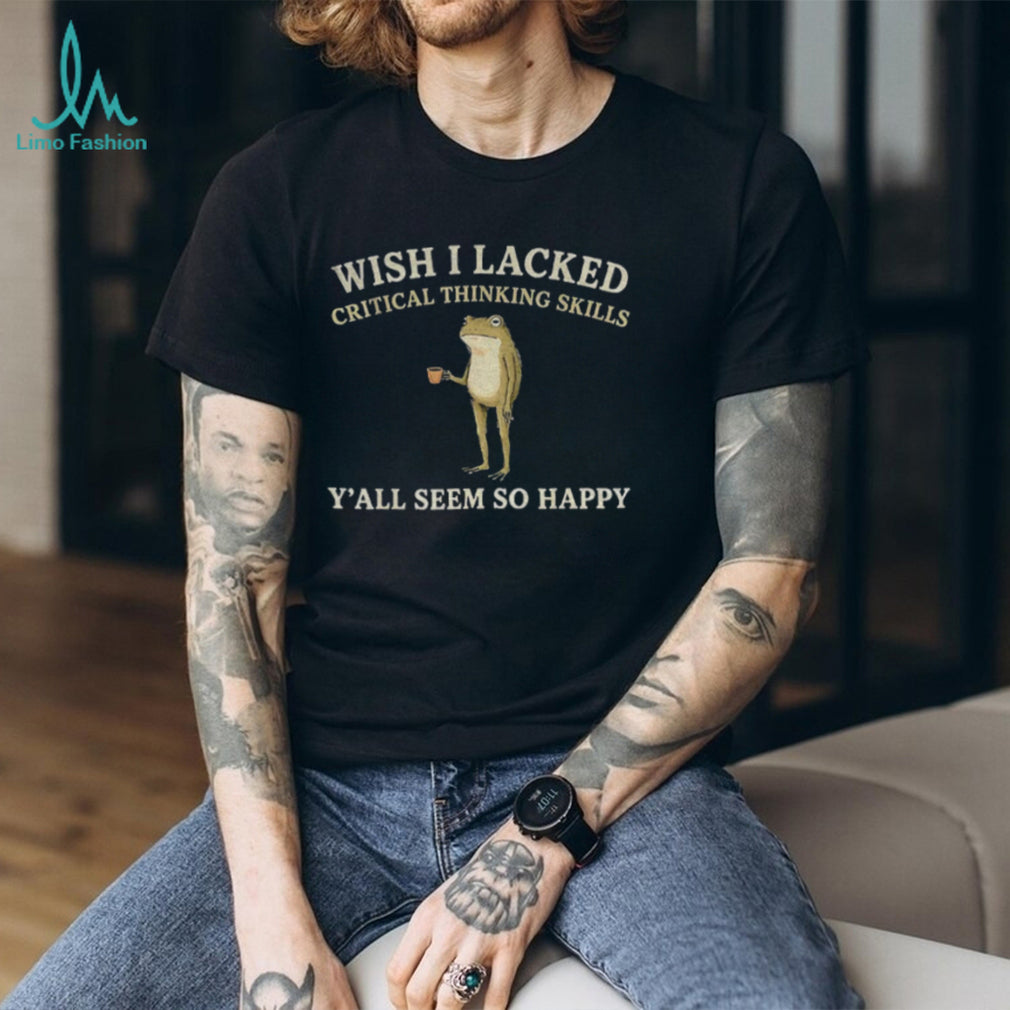 Frog Coffee Mug Wish I Lacked Critical Thinking Skills Y’all Seem So Happy Shirt