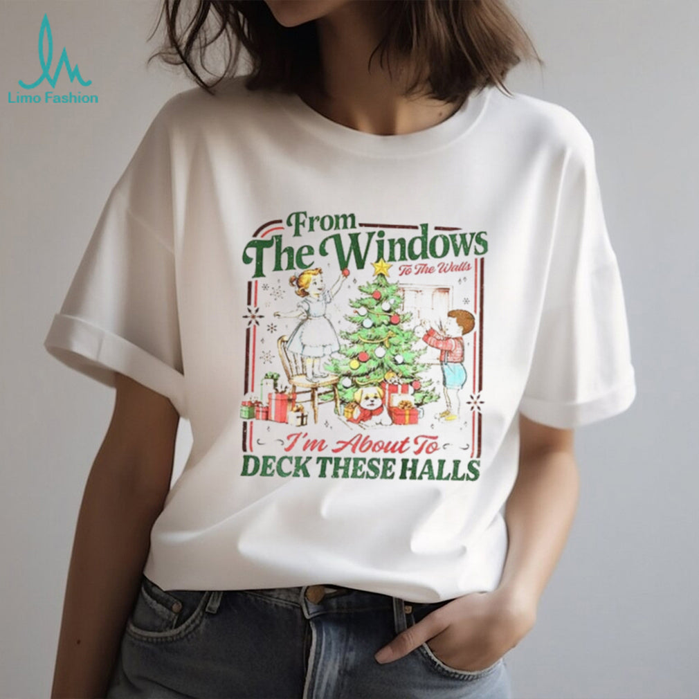 Funny Retro Christmas From The Windows To The Walls I’m About To Deck These Halls shirt