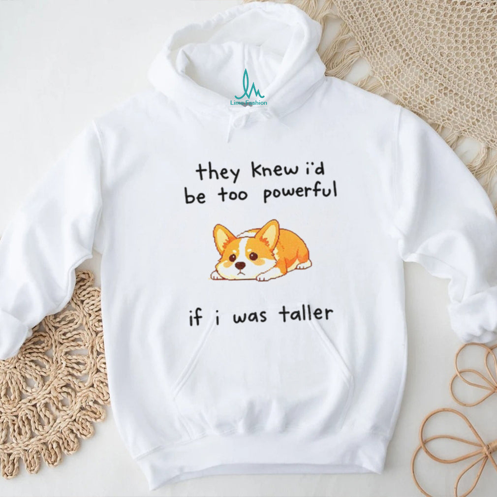 Funny Short Dog Joke they knew I’d be too powerful if I was taller shirt