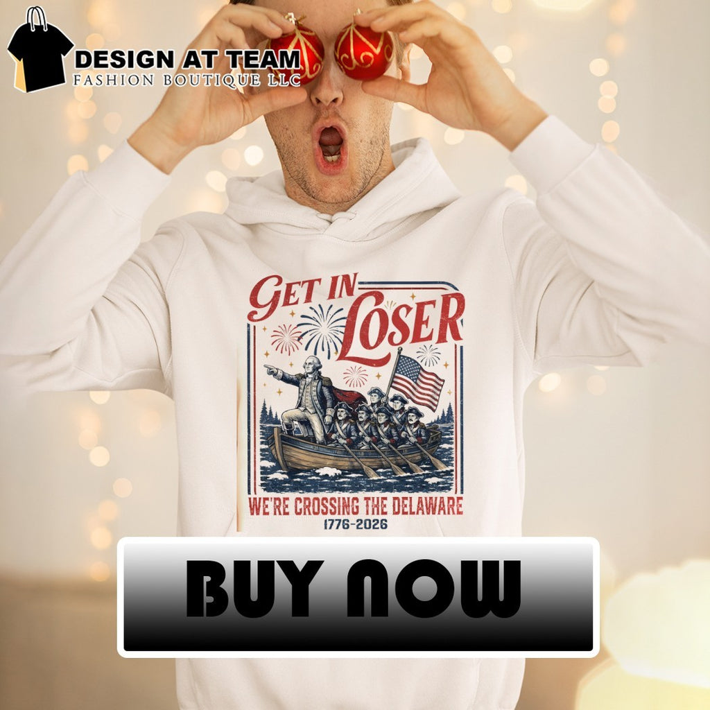 George Washington Get In Loser We’re Crossing The Delaware Independence Day 2026 shirt