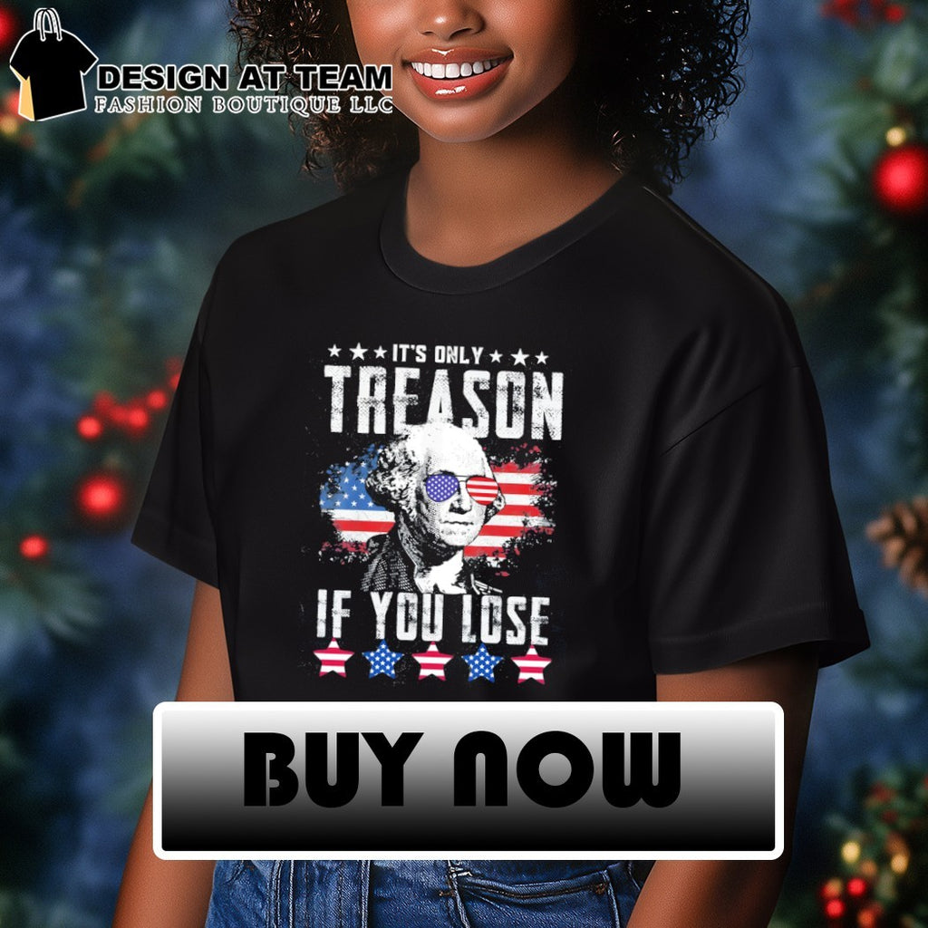 George Washington Patriotic apparel It’s only treason if you lose funny shirt