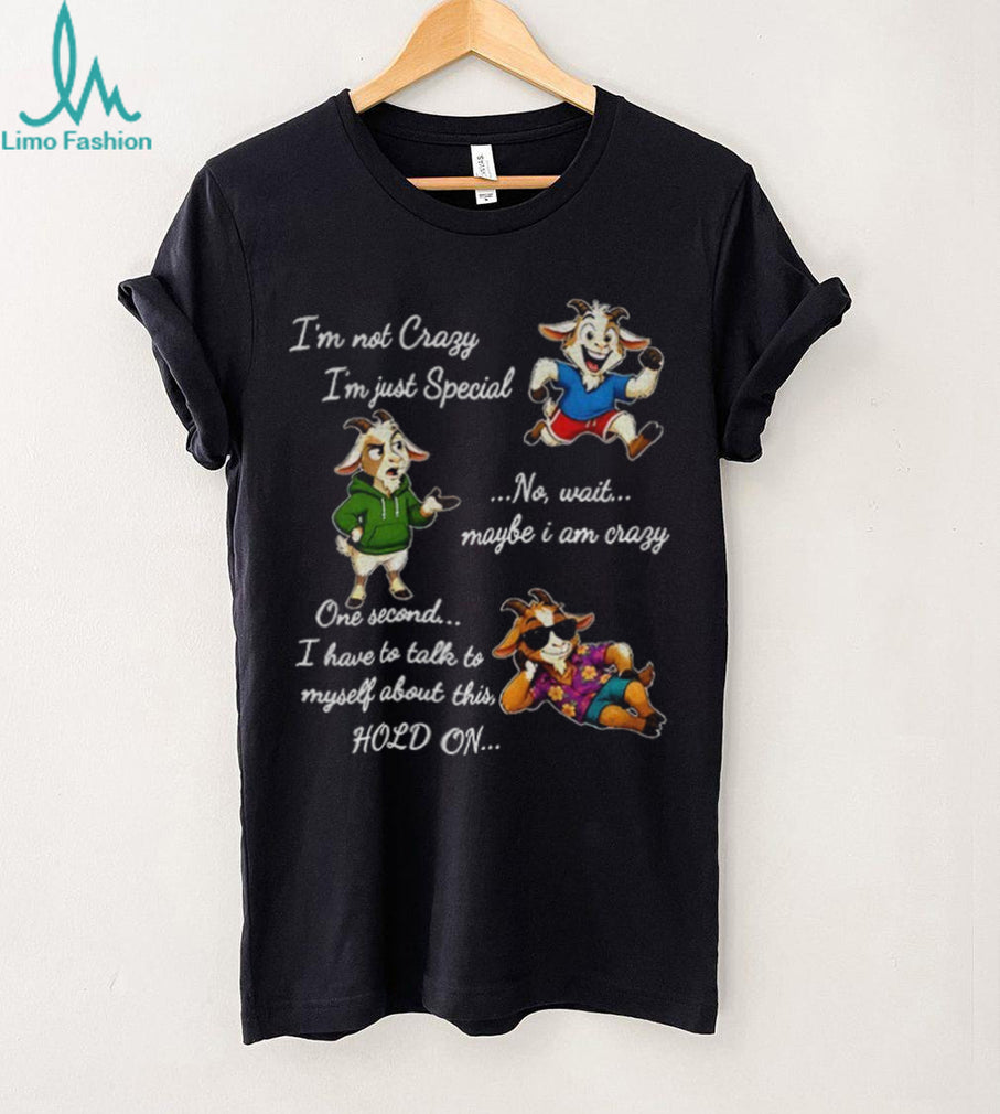 Goat Character Funny Quote I’m Not Crazy I’m Just Special No Wait Maybe I Am Shirt
