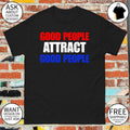Good people attract good people shirt