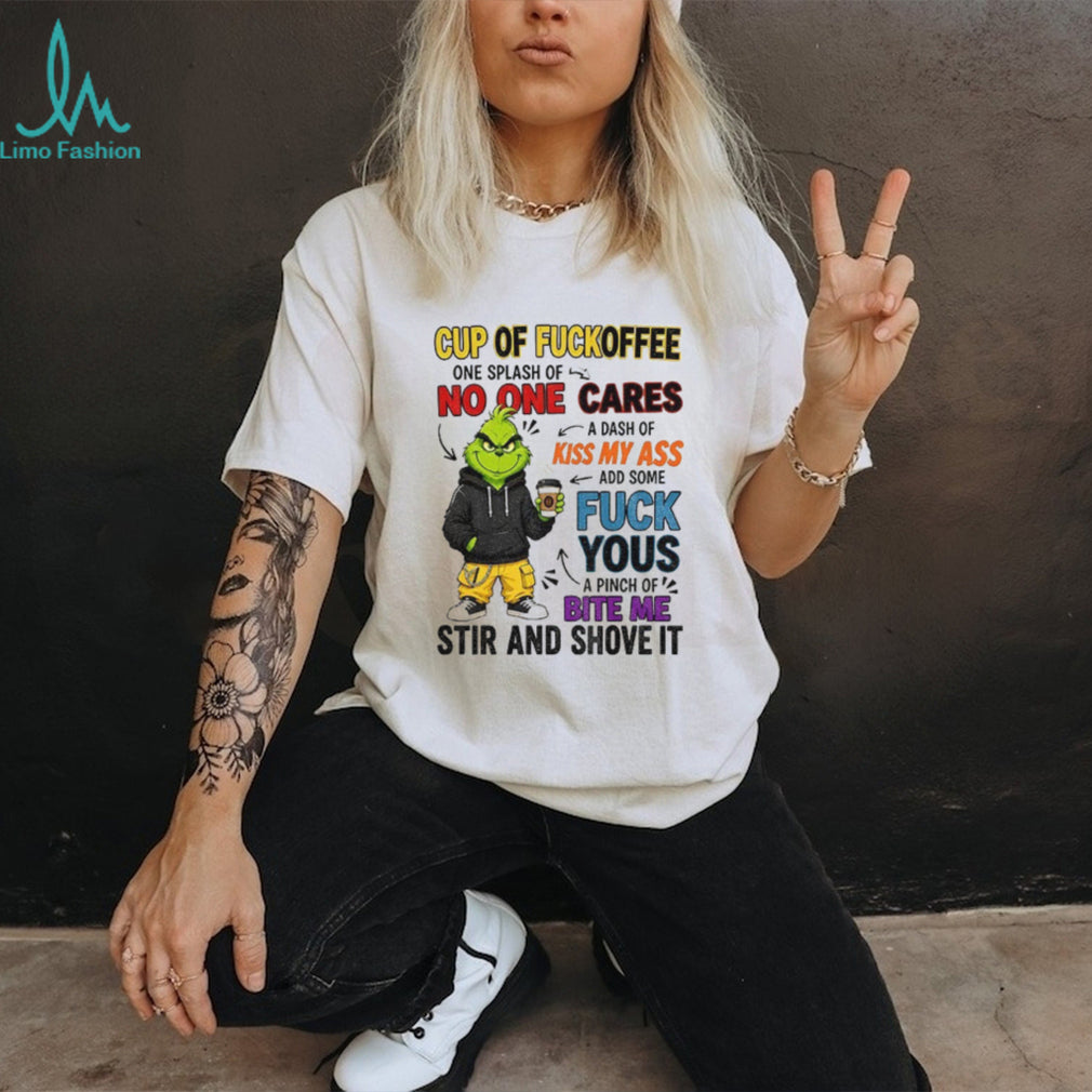 Grinch cartoon cup of fuckoffee no one cares kiss my ass fuck yous bite me shirt