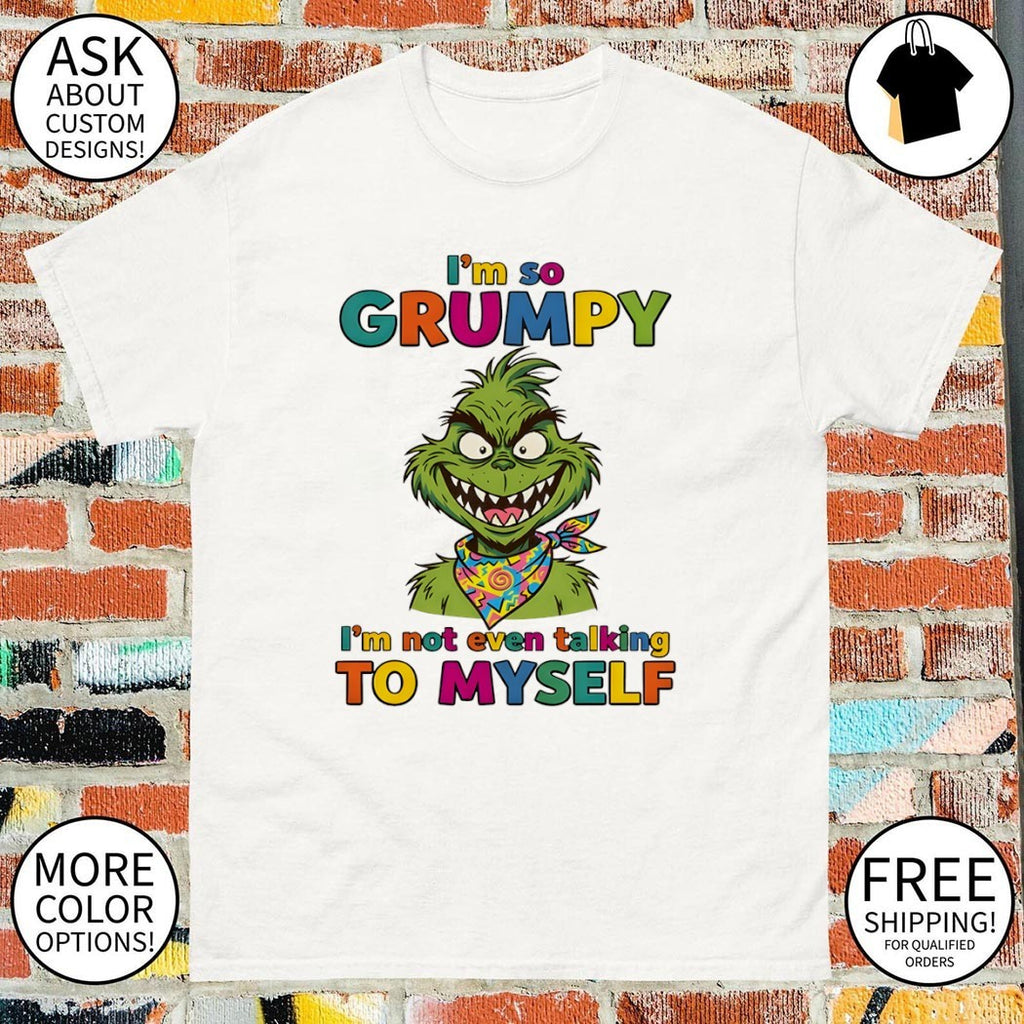 Grinch character with I’m so grumpy I’m not even talking to myself shirt