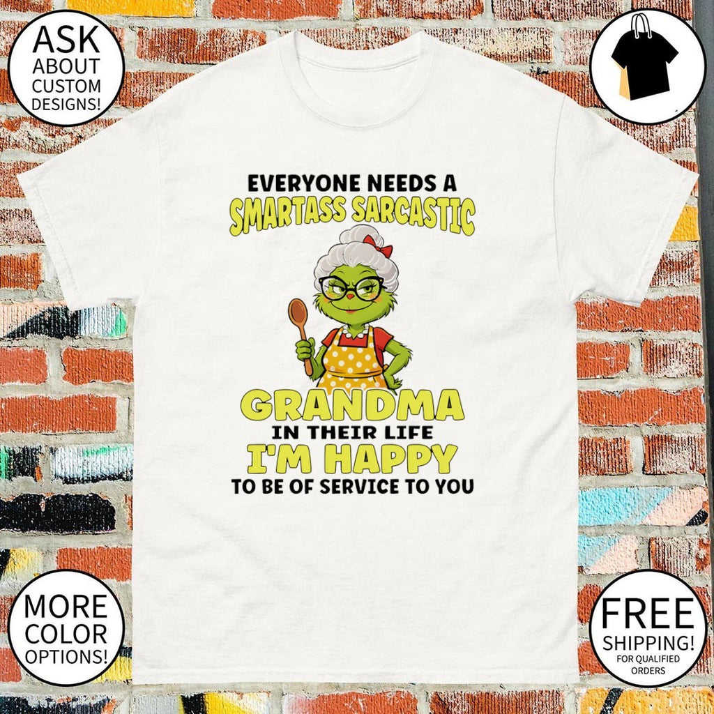 Grinch everyone needs a smartass sarcastic grandma in their life I’m happy to be of service to you shirt