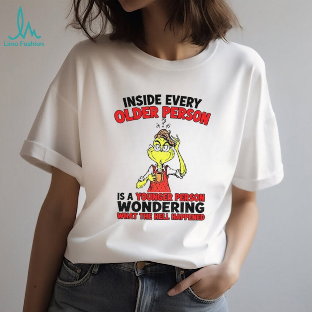 Grinch inside every older person is a younger person wondering shirt