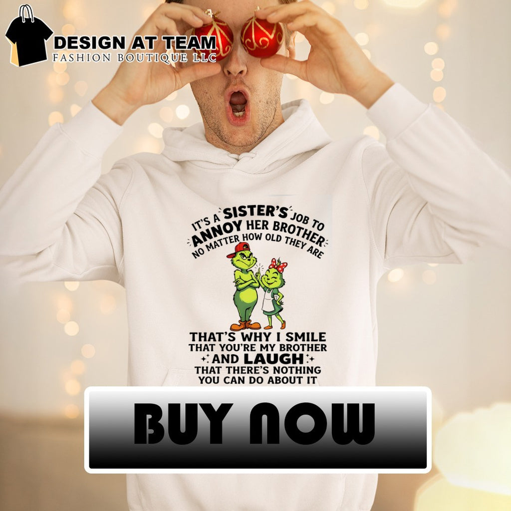 Grinch it’s a sister’s job to annoy her brother no matter how old they are that’s why I smile shirt