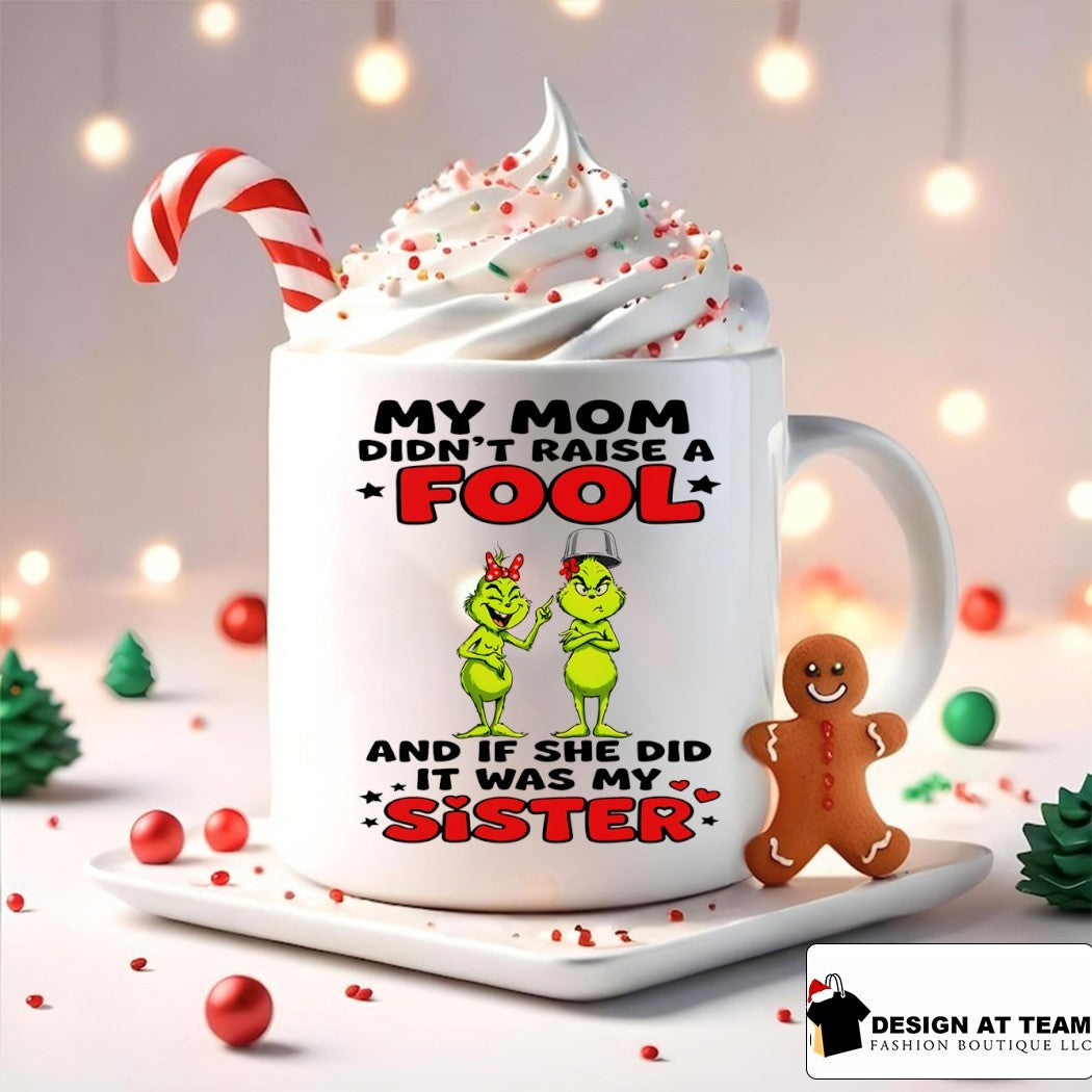 Grinch my mom didn’t raise a fool and if she did it was my sister shirt