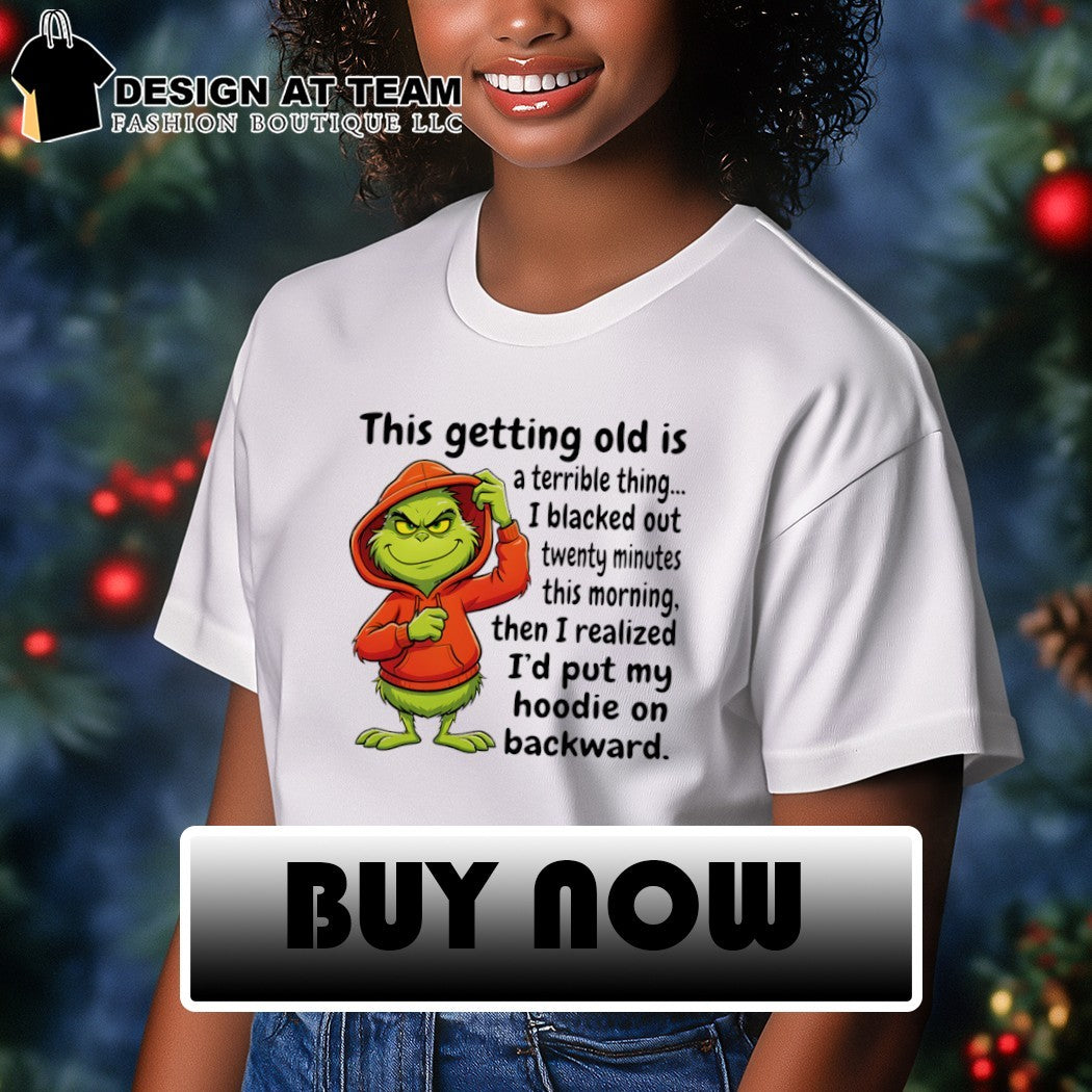 Grinch this getting old is a terrible thing I blacked out twenty minutes this morning shirt