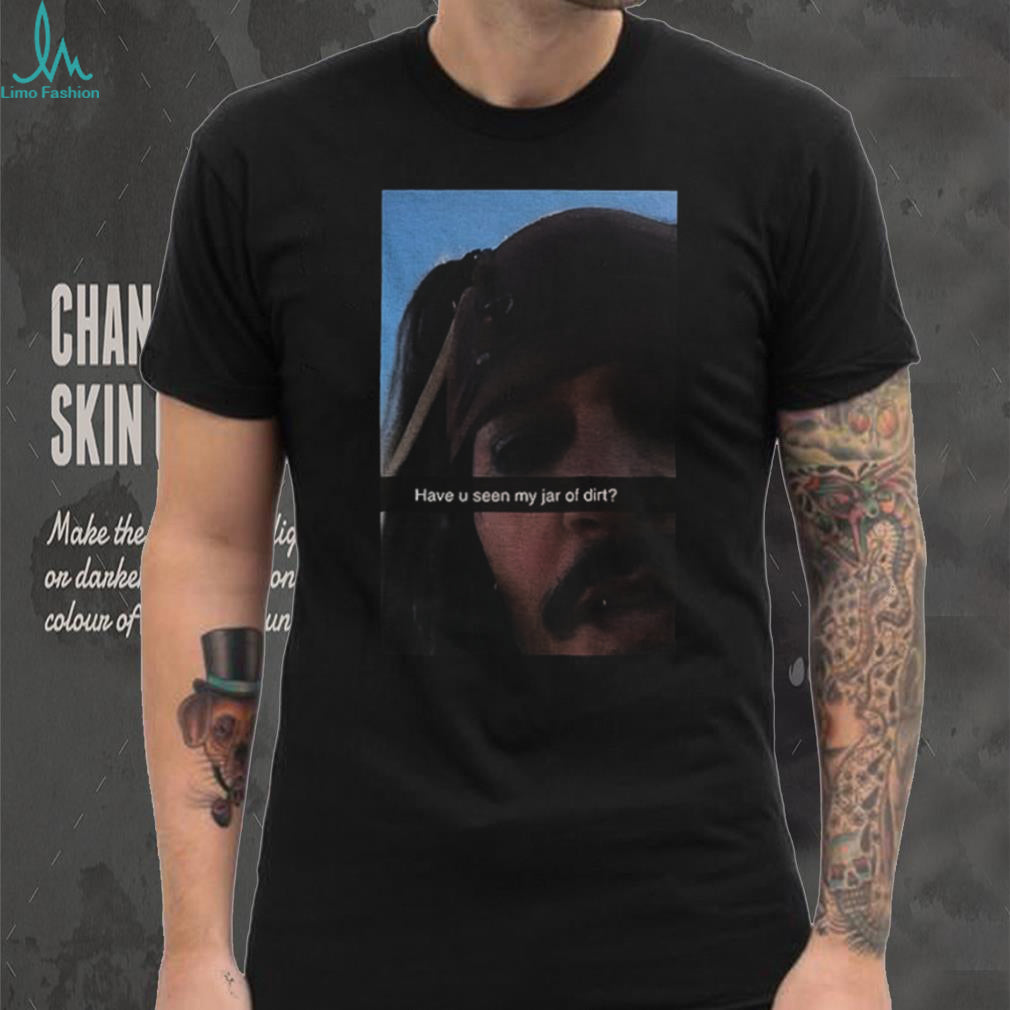Have U Seen My Jar Of Dirt Funny Jack Sparrow Pirates Of The Caribbean shirt
