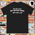 Here she comes my bitch wife she’s such a cunt shirt