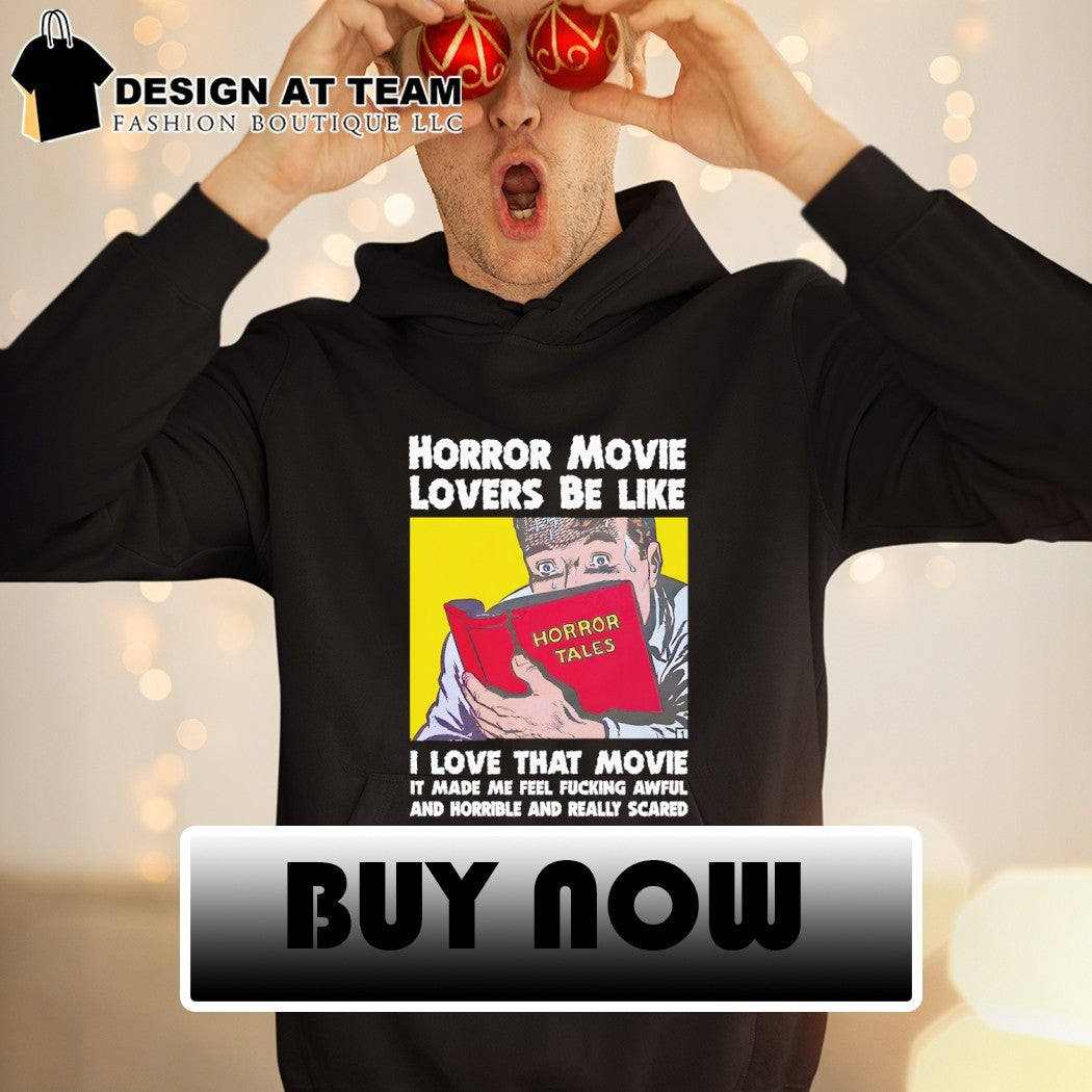 Horror movie lovers be like I love that movie it made me feel fucking awful and horrible and really shirt