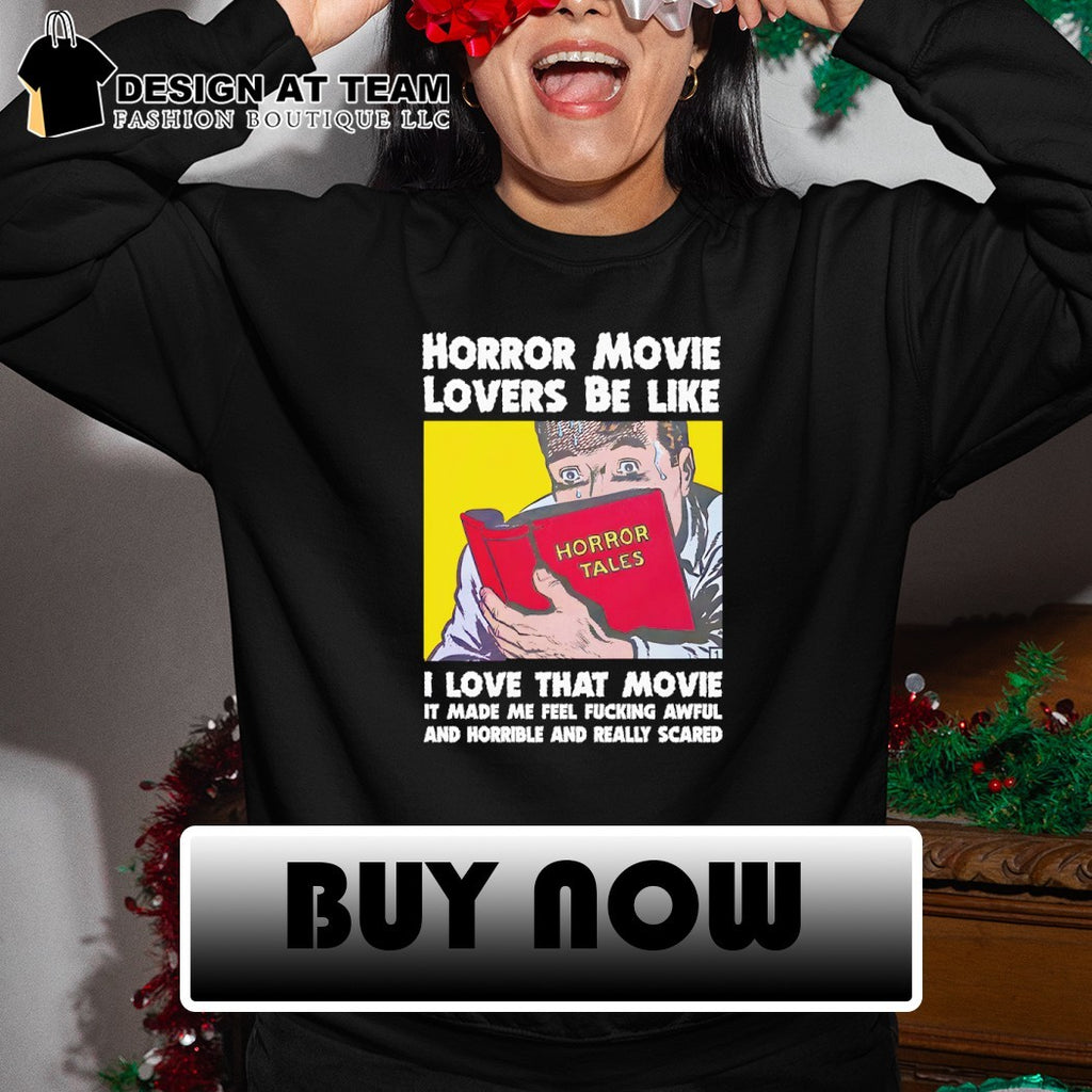 Horror movie lovers be like I love that movie it made me feel fucking awful and horrible and really shirt