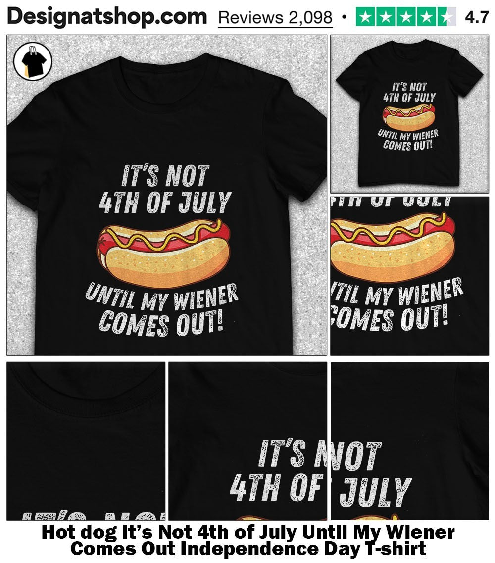 dog It’s Not 4th of July Until My Wiener Comes Out Independence Day shirt