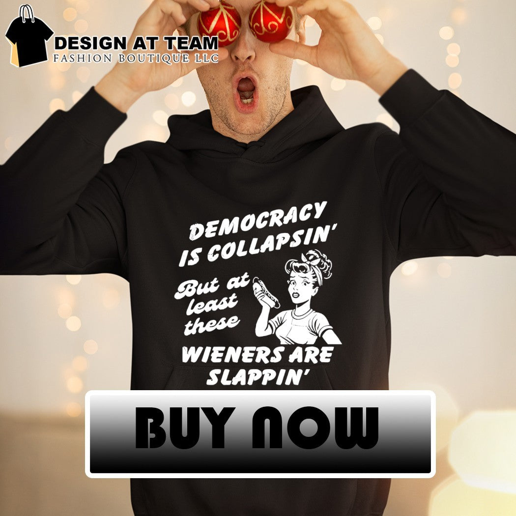 Hotdog Democracy is collapsin’ but at least these wieners are slappin shirt