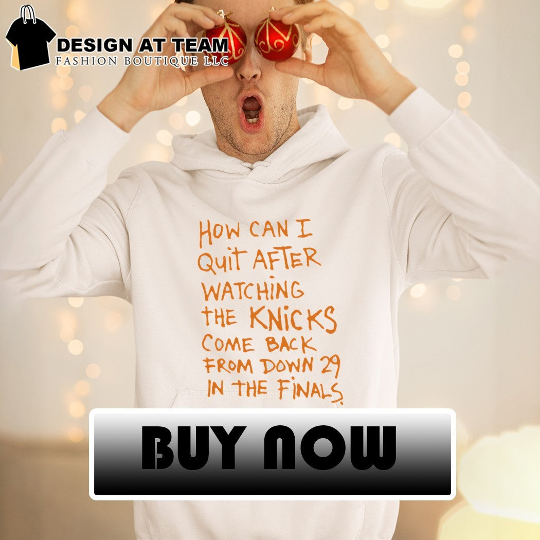 How Can I Quit After Watching The Knicks Come Back New York Basketball shirt