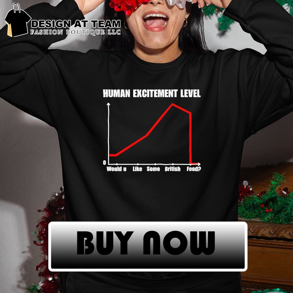 Human excitement level would u like some british food shirt