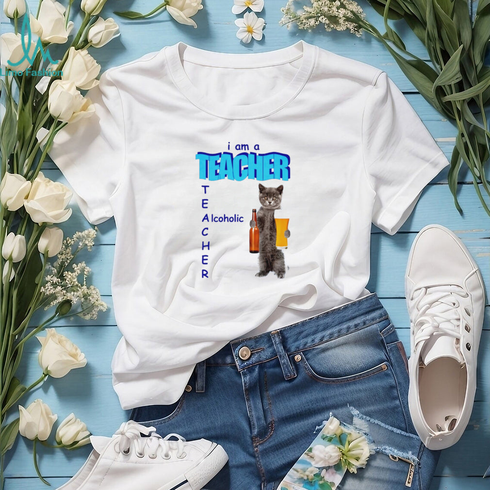 I Am a Teacher Alcoholic Cat with Beer shirt