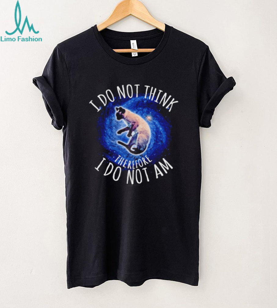 I Do Not Think Therefore I Do Not Am Galaxy Cat shirt