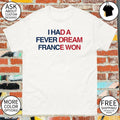 I Had a Fever Dream France Won World Cup 2026 shirt