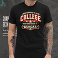 I Was Supposed to Go to College but I Only Made It to Dundas Shirt