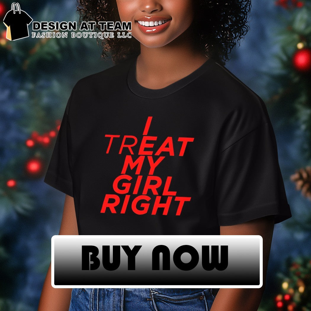 I treat Eat my girl right shirt