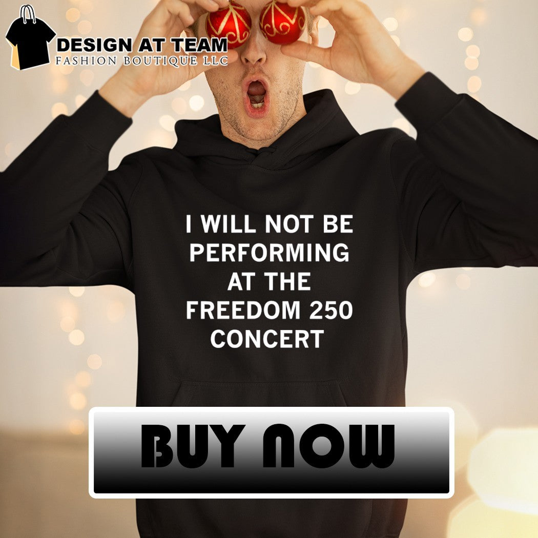 I will not be performing at the Freedom 250 concert shirt