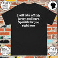 I will take off this jersey and learn for you Spanish right now shirt