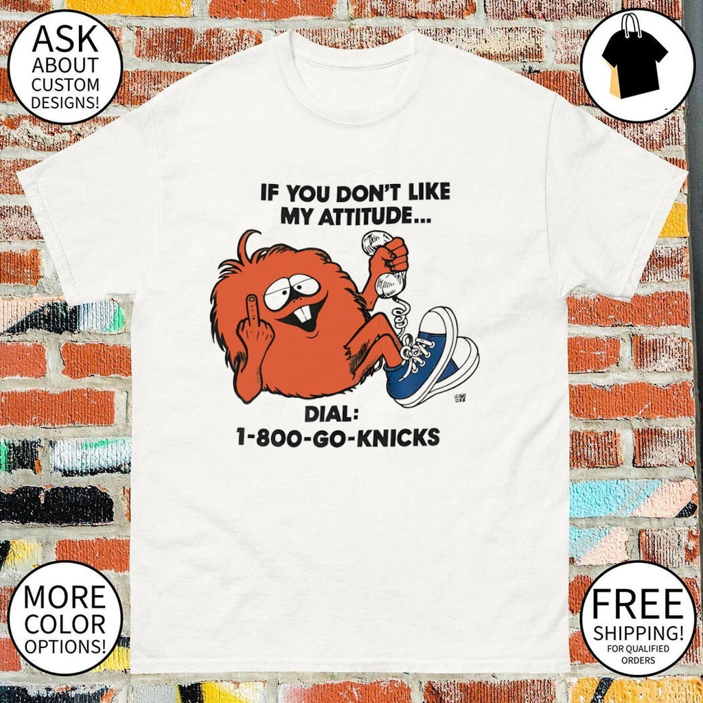If You Don’t Like My Attitude Dial 1-800-Go-Knicks shirt