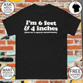 I’m 6 feet and 4 inches those are 2 separate measurements shirt