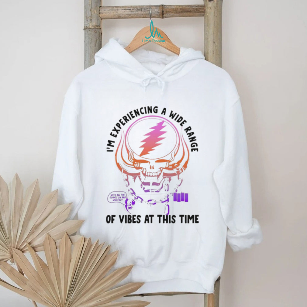 I’m Experiencing a Wide Range of Vibes at This Time shirt